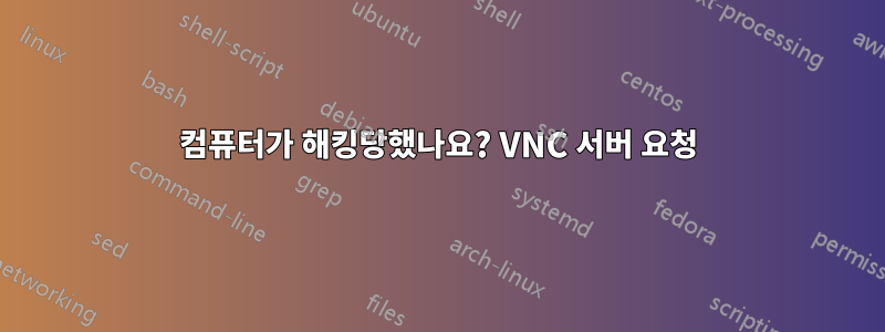 컴퓨터가 해킹당했나요? VNC 서버 요청