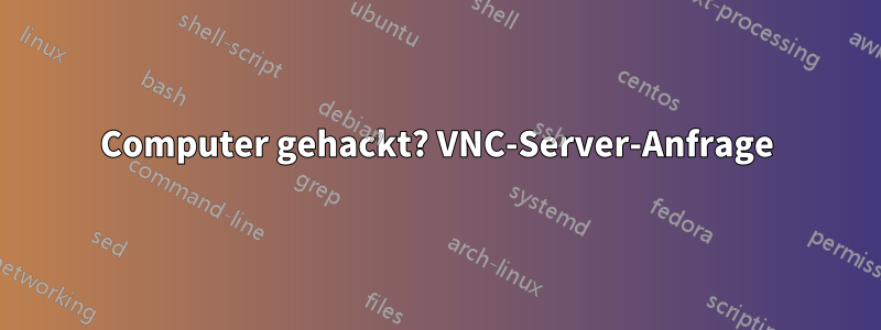 Computer gehackt? VNC-Server-Anfrage