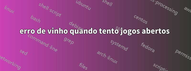 erro de vinho quando tento jogos abertos