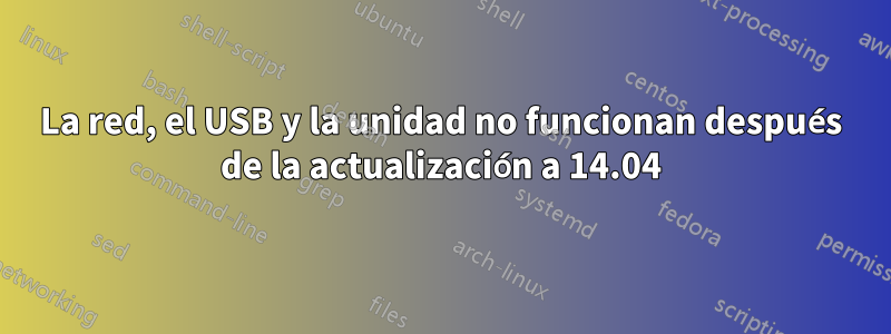 La red, el USB y la unidad no funcionan después de la actualización a 14.04