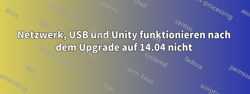 Netzwerk, USB und Unity funktionieren nach dem Upgrade auf 14.04 nicht