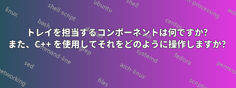 トレイを担当するコンポーネントは何ですか? また、C++ を使用してそれをどのように操作しますか?