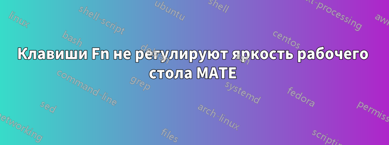 Клавиши Fn не регулируют яркость рабочего стола MATE