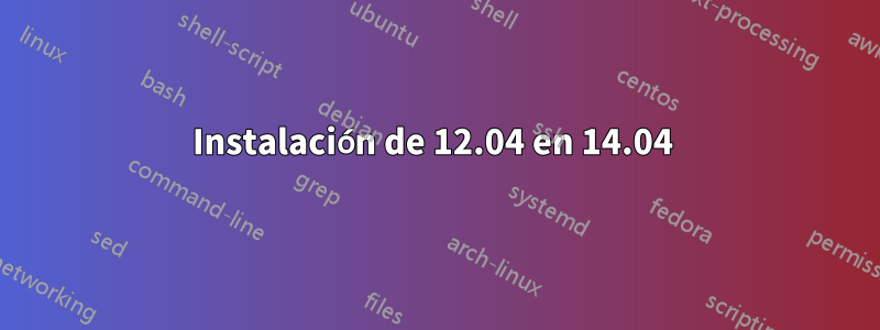 Instalación de 12.04 en 14.04 