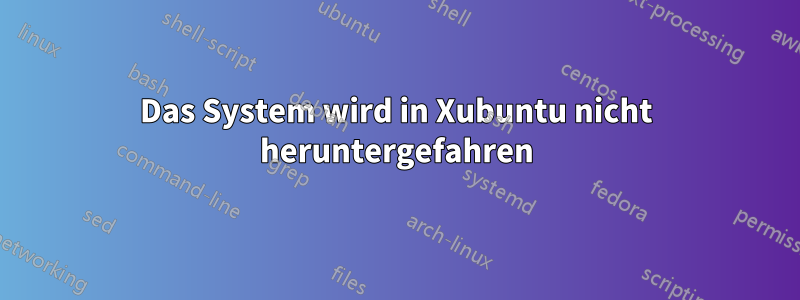 Das System wird in Xubuntu nicht heruntergefahren