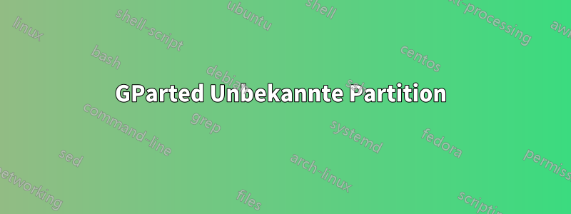 GParted Unbekannte Partition 