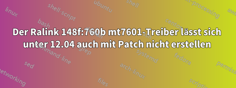 Der Ralink 148f:760b mt7601-Treiber lässt sich unter 12.04 auch mit Patch nicht erstellen