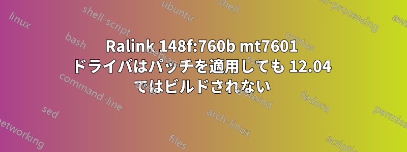 Ralink 148f:760b mt7601 ドライバはパッチを適用しても 12.04 ではビルドされない