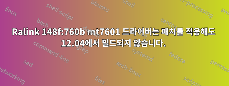 Ralink 148f:760b mt7601 드라이버는 패치를 적용해도 12.04에서 빌드되지 않습니다.