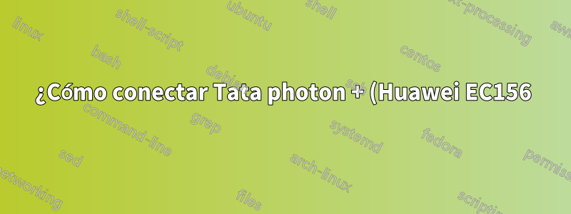 ¿Cómo conectar Tata photon + (Huawei EC156) en Ubuntu 14.04?