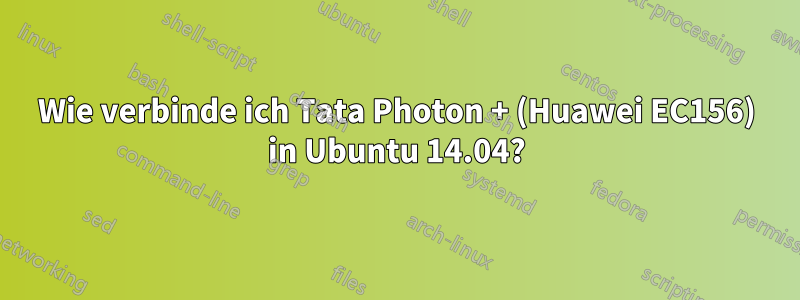 Wie verbinde ich Tata Photon + (Huawei EC156) in Ubuntu 14.04?