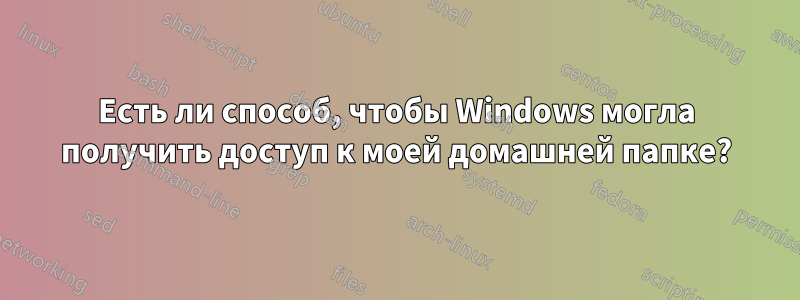 Есть ли способ, чтобы Windows могла получить доступ к моей домашней папке?