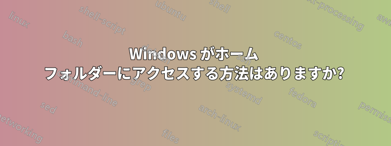 Windows がホーム フォルダーにアクセスする方法はありますか?