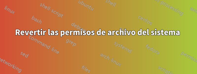 Revertir las permisos de archivo del sistema