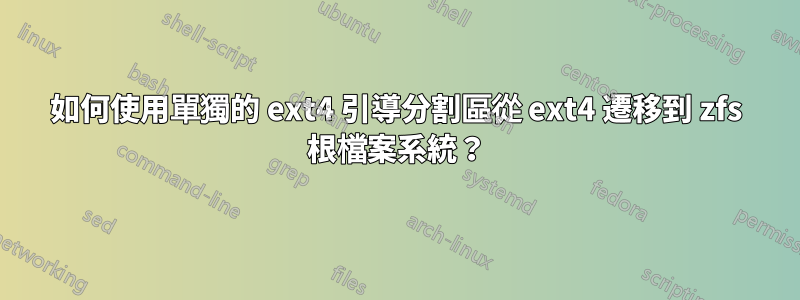 如何使用單獨的 ext4 引導分割區從 ext4 遷移到 zfs 根檔案系統？