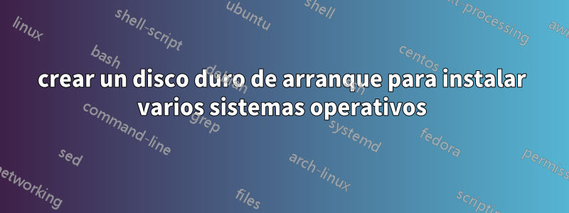 crear un disco duro de arranque para instalar varios sistemas operativos