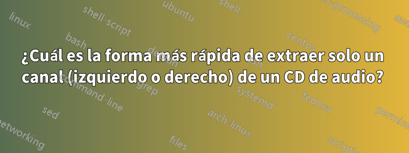 ¿Cuál es la forma más rápida de extraer solo un canal (izquierdo o derecho) de un CD de audio?