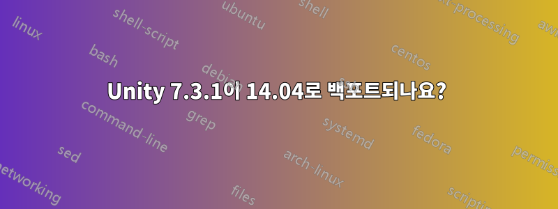 Unity 7.3.1이 14.04로 백포트되나요?