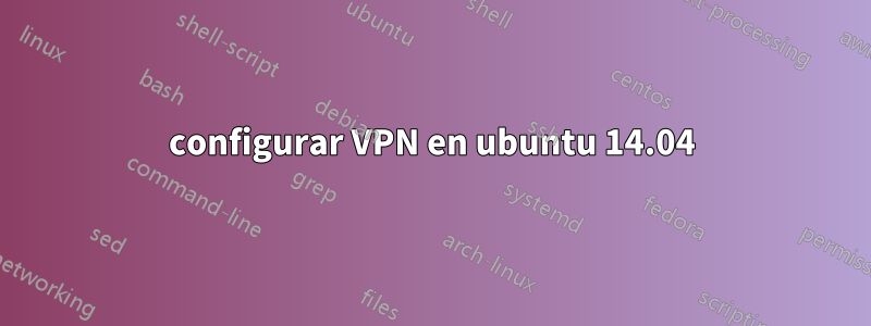 configurar VPN en ubuntu 14.04