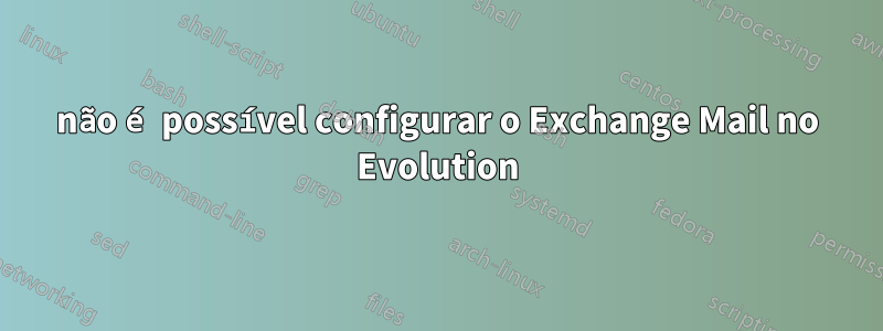 não é possível configurar o Exchange Mail no Evolution