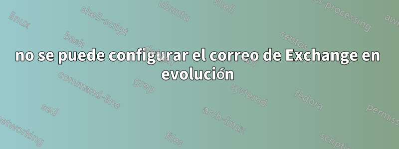 no se puede configurar el correo de Exchange en evolución