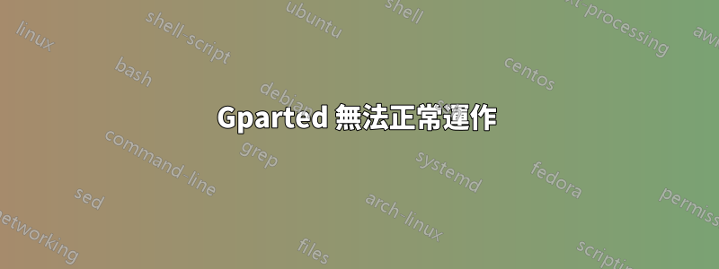 Gparted 無法正常運作