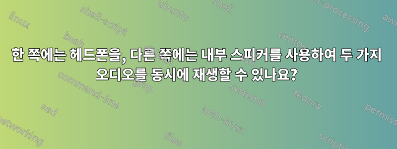 한 쪽에는 헤드폰을, 다른 쪽에는 내부 스피커를 사용하여 두 가지 오디오를 동시에 재생할 수 있나요?