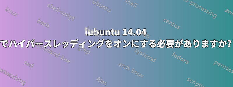 lubuntu 14.04 でハイパースレッディングをオンにする必要がありますか?