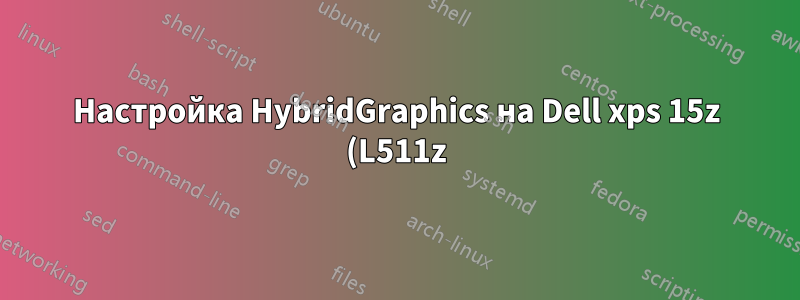 Настройка HybridGraphics на Dell xps 15z (L511z) Ubuntu 14.04