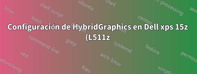 Configuración de HybridGraphics en Dell xps 15z (L511z) Ubuntu 14.04