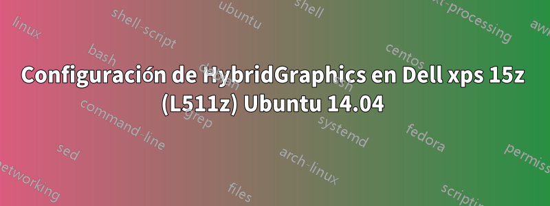 Configuración de HybridGraphics en Dell xps 15z (L511z) Ubuntu 14.04