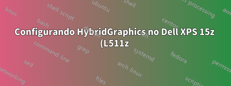 Configurando HybridGraphics no Dell XPS 15z (L511z) Ubuntu 14.04