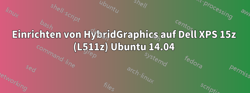 Einrichten von HybridGraphics auf Dell XPS 15z (L511z) Ubuntu 14.04