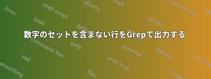 数字のセットを含まない行をGrepで出力する