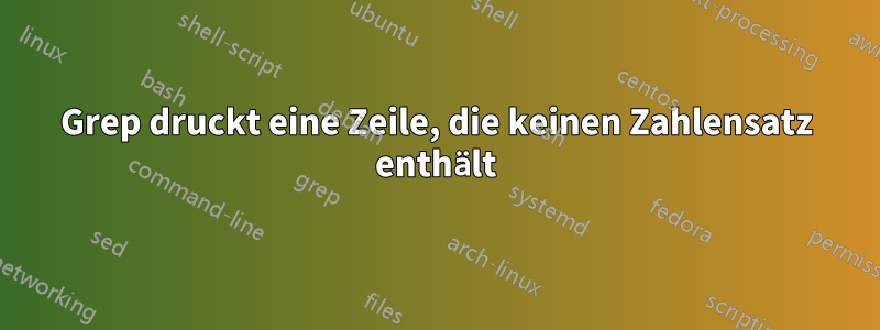 Grep druckt eine Zeile, die keinen Zahlensatz enthält