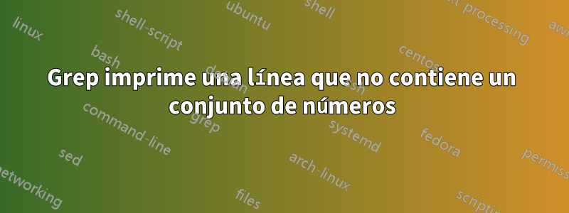 Grep imprime una línea que no contiene un conjunto de números