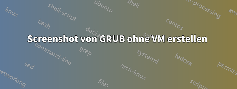 Screenshot von GRUB ohne VM erstellen