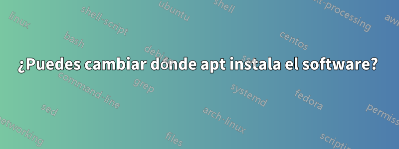 ¿Puedes cambiar dónde apt instala el software?