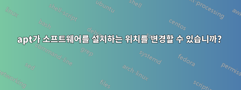 apt가 소프트웨어를 설치하는 위치를 변경할 수 있습니까?