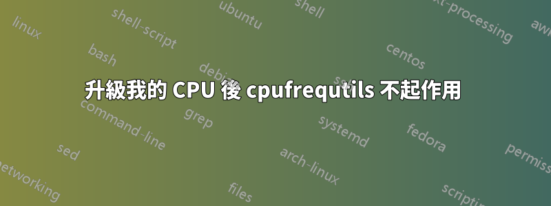 升級我的 CPU 後 cpufrequtils 不起作用