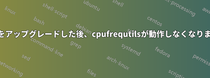 CPUをアップグレードした後、cpufrequtilsが動作しなくなりました