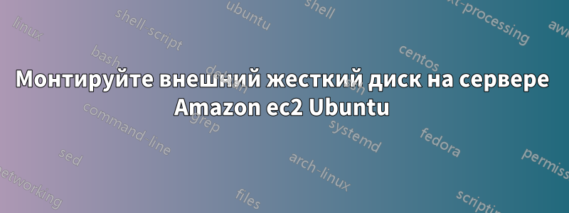 Монтируйте внешний жесткий диск на сервере Amazon ec2 Ubuntu