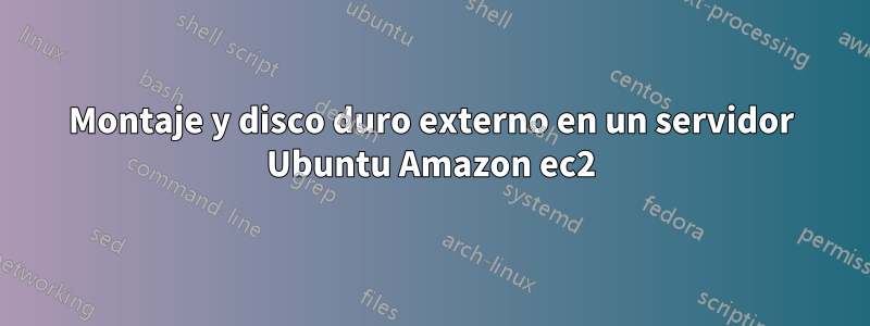 Montaje y disco duro externo en un servidor Ubuntu Amazon ec2