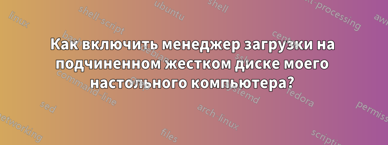 Как включить менеджер загрузки на подчиненном жестком диске моего настольного компьютера?