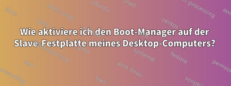 Wie aktiviere ich den Boot-Manager auf der Slave-Festplatte meines Desktop-Computers?