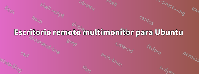 Escritorio remoto multimonitor para Ubuntu