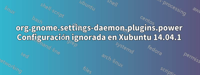 org.gnome.settings-daemon.plugins.power Configuración ignorada en Xubuntu 14.04.1