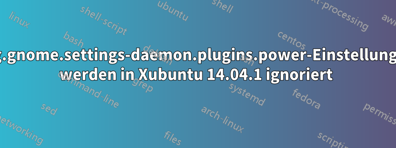 org.gnome.settings-daemon.plugins.power-Einstellungen werden in Xubuntu 14.04.1 ignoriert