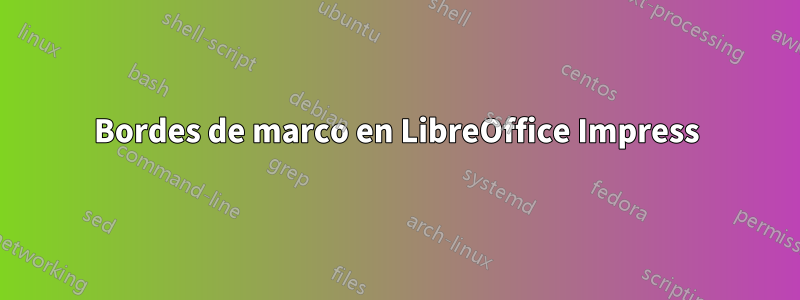 Bordes de marco en LibreOffice Impress