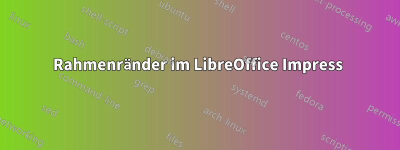 Rahmenränder im LibreOffice Impress